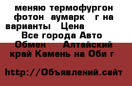 меняю термофургон фотон  аумарк 13г на варианты › Цена ­ 400 000 - Все города Авто » Обмен   . Алтайский край,Камень-на-Оби г.